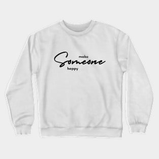 Make Someone Happy Crewneck Sweatshirt